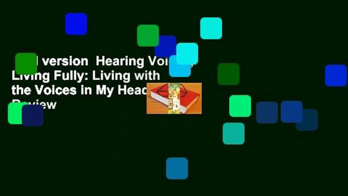 Full version  Hearing Voices, Living Fully: Living with the Voices in My Head  Review