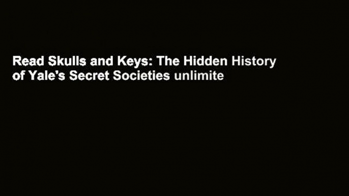 Read Skulls and Keys: The Hidden History of Yale's Secret Societies unlimite