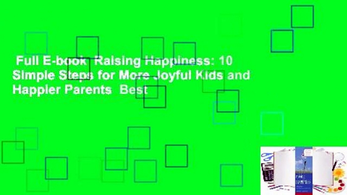 Full E-book  Raising Happiness: 10 Simple Steps for More Joyful Kids and Happier Parents  Best