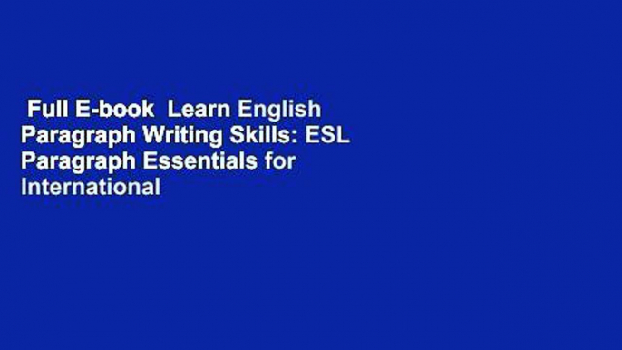 Full E-book  Learn English Paragraph Writing Skills: ESL Paragraph Essentials for International