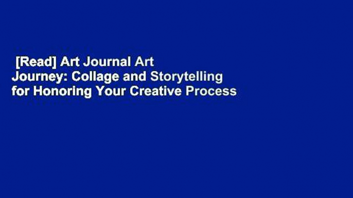 [Read] Art Journal Art Journey: Collage and Storytelling for Honoring Your Creative Process