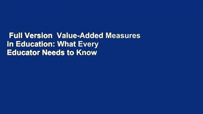 Full Version  Value-Added Measures in Education: What Every Educator Needs to Know  Review