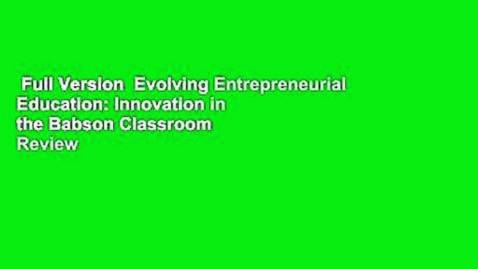 Full Version  Evolving Entrepreneurial Education: Innovation in the Babson Classroom  Review