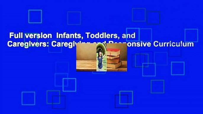 Full version  Infants, Toddlers, and Caregivers: Caregiving and Responsive Curriculum