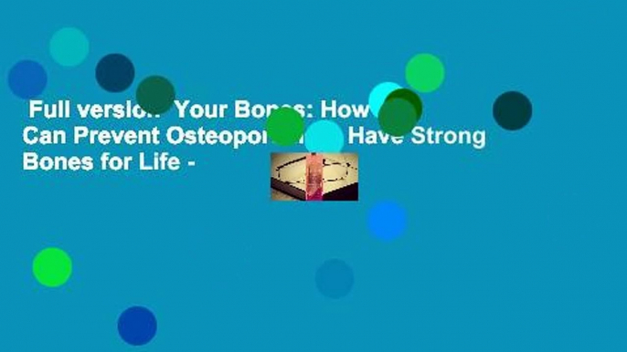 Full version  Your Bones: How You Can Prevent Osteoporosis & Have Strong Bones for Life -