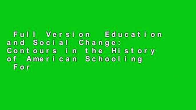 Full Version  Education and Social Change: Contours in the History of American Schooling  For