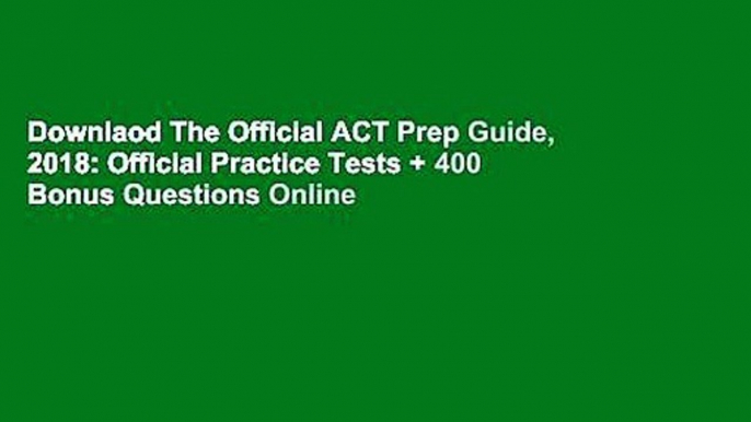 Downlaod The Official ACT Prep Guide, 2018: Official Practice Tests + 400 Bonus Questions Online