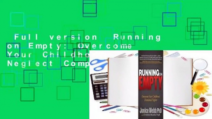 Full version  Running on Empty: Overcome Your Childhood Emotional Neglect Complete