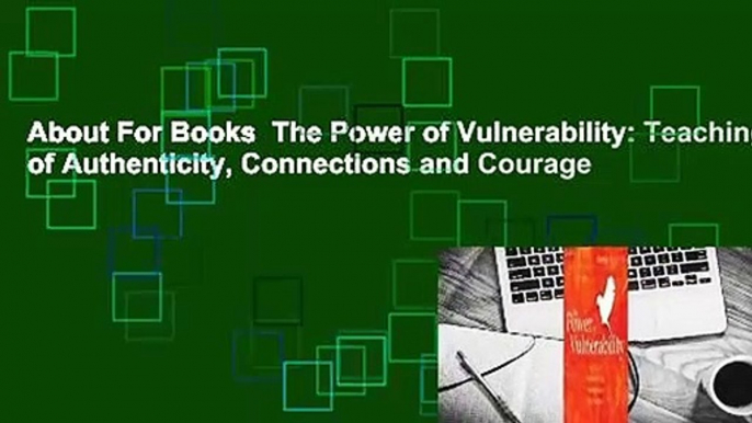 About For Books  The Power of Vulnerability: Teachings of Authenticity, Connections and Courage