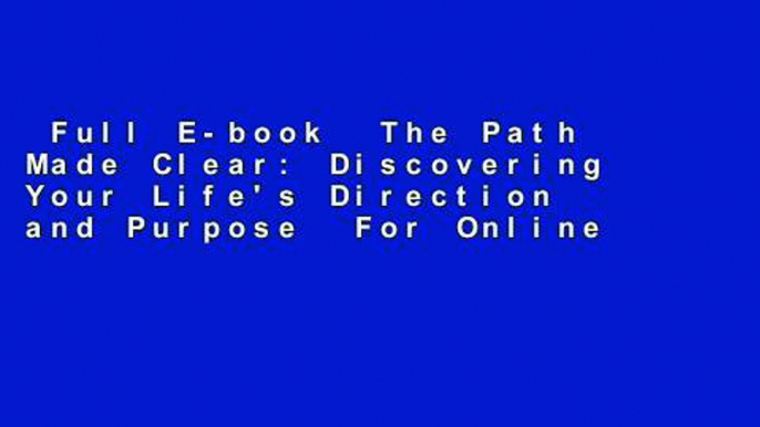 Full E-book  The Path Made Clear: Discovering Your Life's Direction and Purpose  For Online