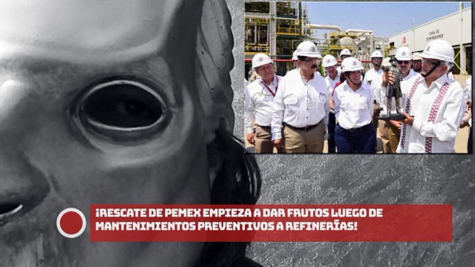 ¡Rescate de Pemex empieza a dar frutos luego de mantenimientos preventivos a refinerías!