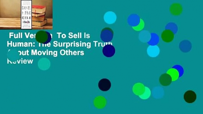 Full Version  To Sell Is Human: The Surprising Truth About Moving Others  Review