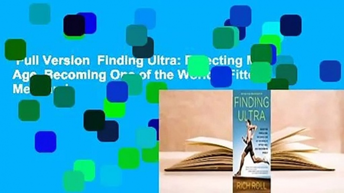 Full Version  Finding Ultra: Rejecting Middle Age, Becoming One of the World's Fittest Men, and