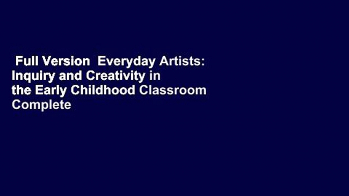 Full Version  Everyday Artists: Inquiry and Creativity in the Early Childhood Classroom Complete