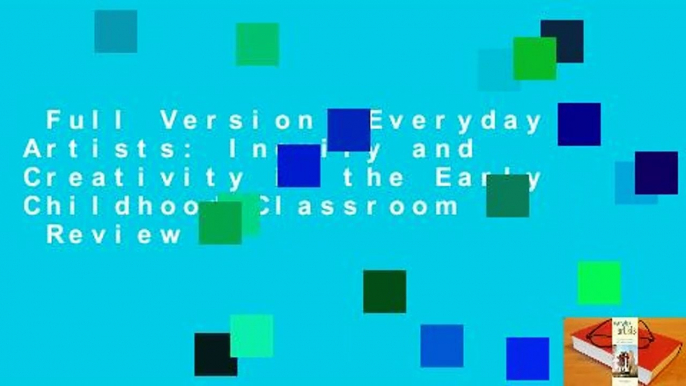 Full Version  Everyday Artists: Inquiry and Creativity in the Early Childhood Classroom  Review