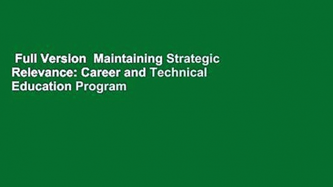 Full Version  Maintaining Strategic Relevance: Career and Technical Education Program