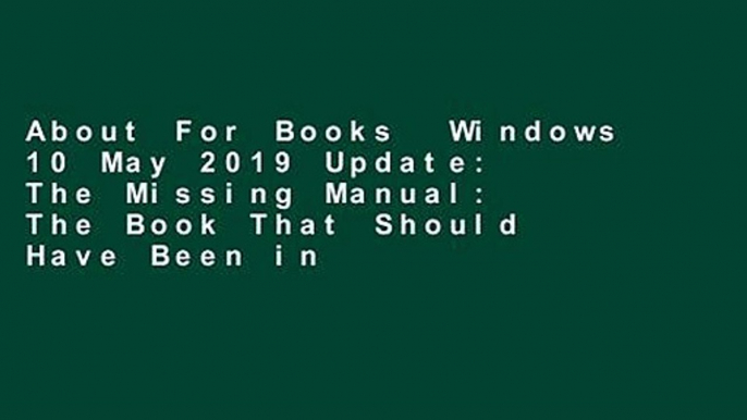 About For Books  Windows 10 May 2019 Update: The Missing Manual: The Book That Should Have Been in