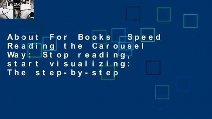 About For Books  Speed Reading the Carousel Way: Stop reading, start visualizing: The step-by-step