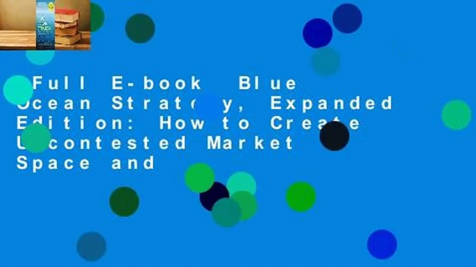 Full E-book  Blue Ocean Strategy, Expanded Edition: How to Create Uncontested Market Space and