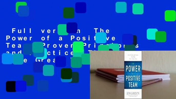 Full version  The Power of a Positive Team: Proven Principles and Practices That Make Great Teams