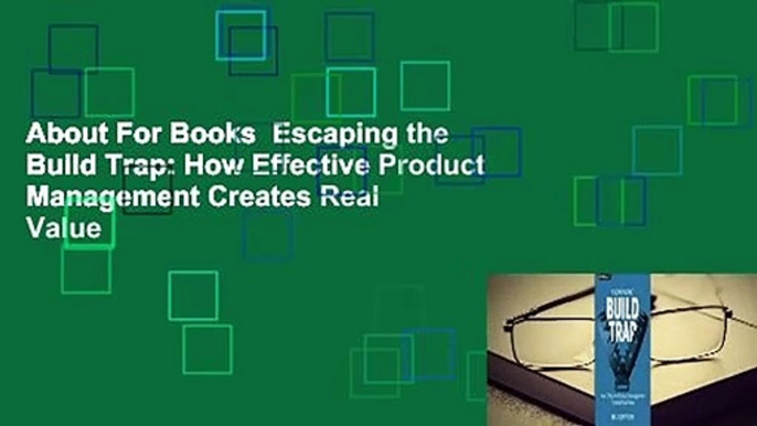 About For Books  Escaping the Build Trap: How Effective Product Management Creates Real Value