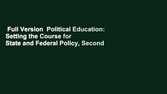 Full Version  Political Education: Setting the Course for State and Federal Policy, Second