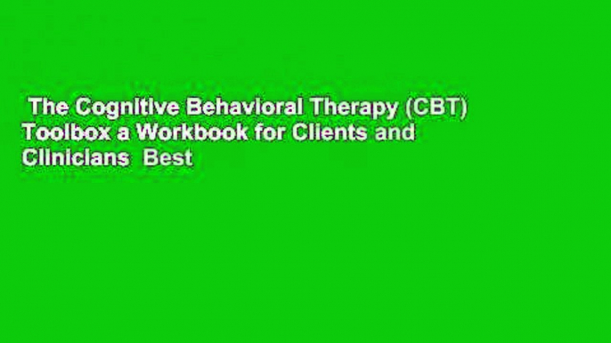 The Cognitive Behavioral Therapy (CBT) Toolbox a Workbook for Clients and Clinicians  Best