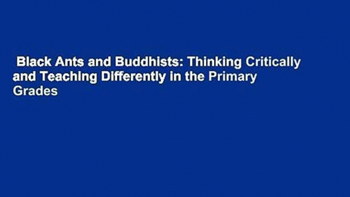 Black Ants and Buddhists: Thinking Critically and Teaching Differently in the Primary Grades