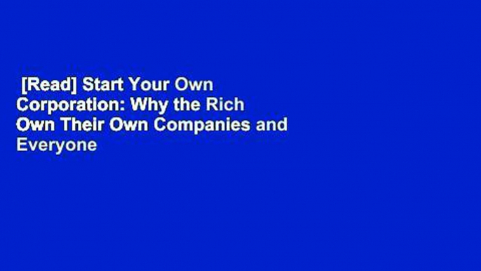 [Read] Start Your Own Corporation: Why the Rich Own Their Own Companies and Everyone Else Works