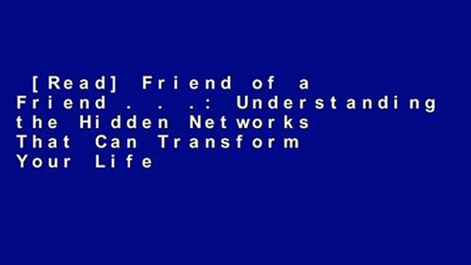 [Read] Friend of a Friend . . .: Understanding the Hidden Networks That Can Transform Your Life