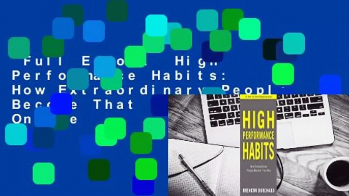 Full E-book  High Performance Habits: How Extraordinary People Become That Way  For Online