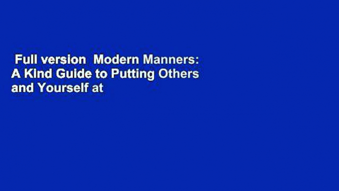 Full version  Modern Manners: A Kind Guide to Putting Others and Yourself at Ease Complete
