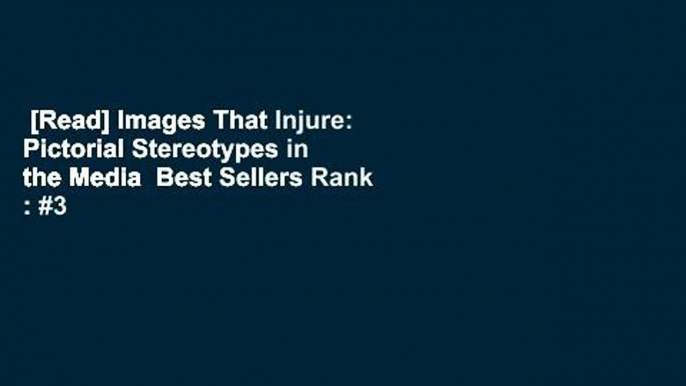 [Read] Images That Injure: Pictorial Stereotypes in the Media  Best Sellers Rank : #3