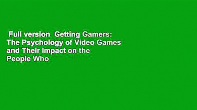 Full version  Getting Gamers: The Psychology of Video Games and Their Impact on the People Who