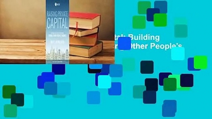 [Read] Raising Private Capital: Building Your Real Estate Empire Using Other People's Money  Best