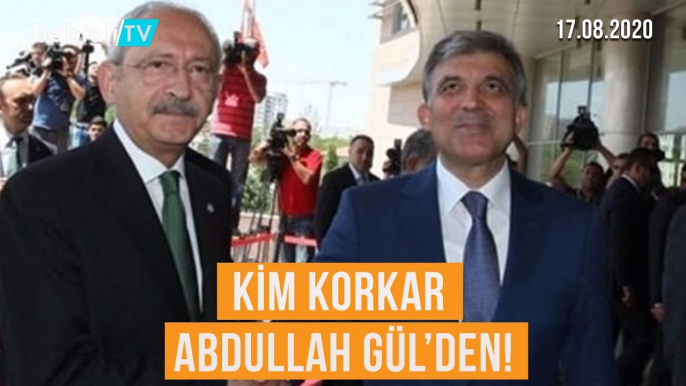 KİM KORKAR ABDULLAH GÜL'DEN!