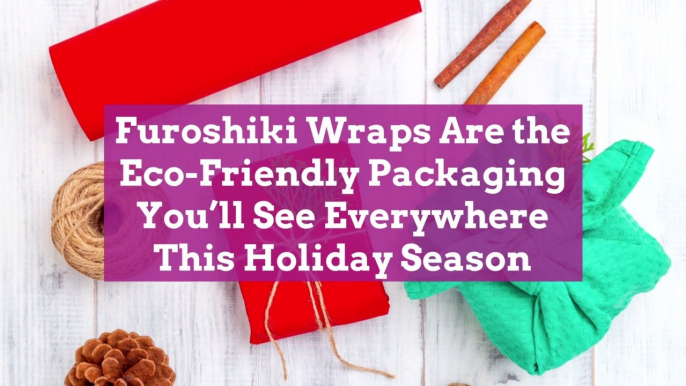 Furoshiki Wraps Are the Eco-Friendly Packaging You'll See Everywhere This Holiday Season