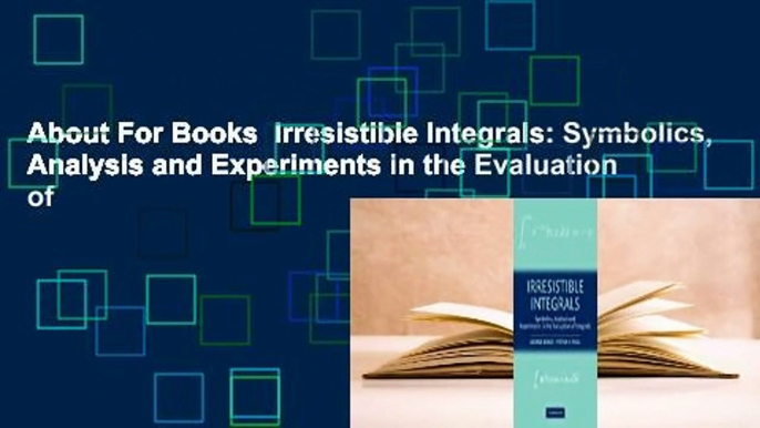 About For Books  Irresistible Integrals: Symbolics, Analysis and Experiments in the Evaluation of