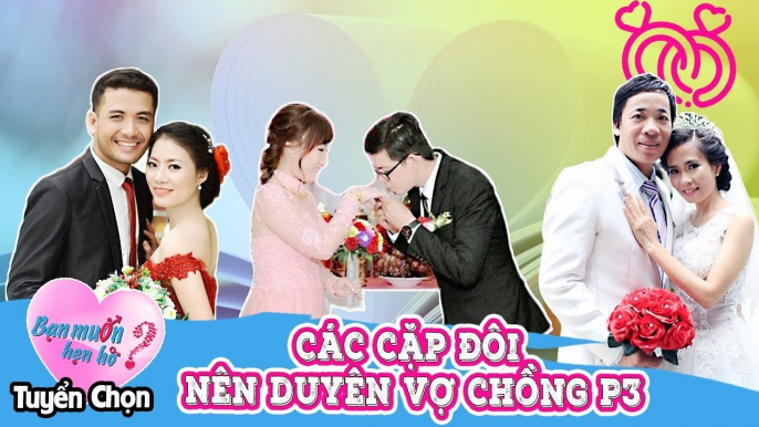 Bạn Muốn Hẹn Hò Tuyển Chọn #6 | Những cặp đôi NÊN DUYÊN VỢ CHỒNG từ BMHH Phần 3