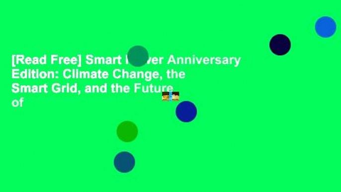 [Read Free] Smart Power Anniversary Edition: Climate Change, the Smart Grid, and the Future of