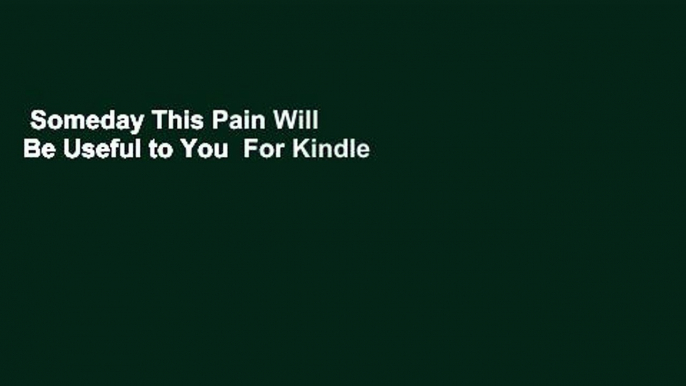 Someday This Pain Will Be Useful to You  For Kindle