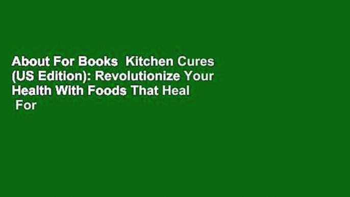 About For Books  Kitchen Cures (US Edition): Revolutionize Your Health With Foods That Heal  For