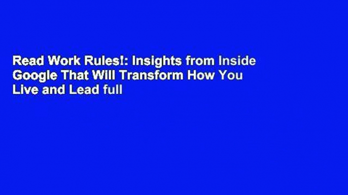 Read Work Rules!: Insights from Inside Google That Will Transform How You Live and Lead full