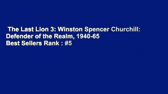 The Last Lion 3: Winston Spencer Churchill: Defender of the Realm, 1940-65  Best Sellers Rank : #5