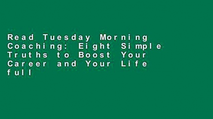 Read Tuesday Morning Coaching: Eight Simple Truths to Boost Your Career and Your Life full