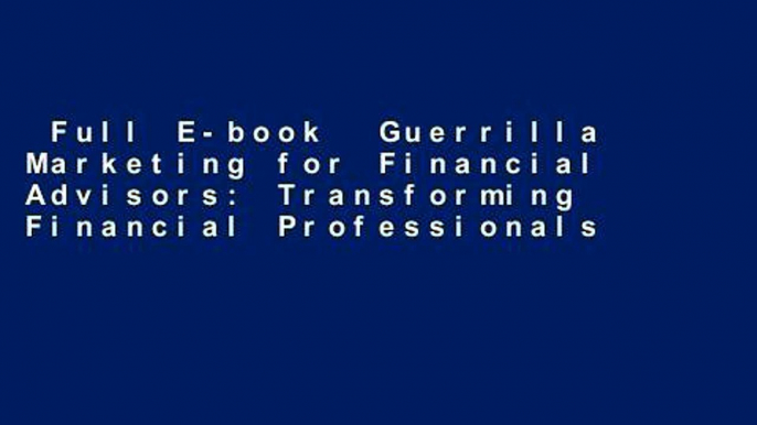 Full E-book  Guerrilla Marketing for Financial Advisors: Transforming Financial Professionals