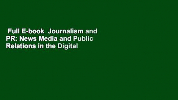 Full E-book  Journalism and PR: News Media and Public Relations in the Digital Age: News Media