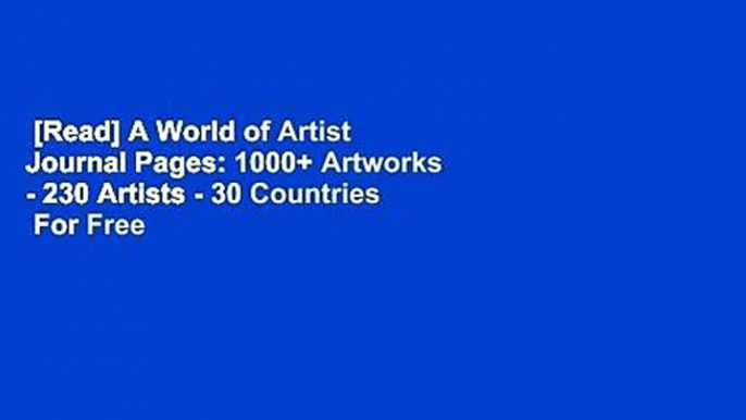 [Read] A World of Artist Journal Pages: 1000+ Artworks - 230 Artists - 30 Countries  For Free