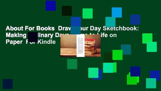 About For Books  Draw Your Day Sketchbook: Making Ordinary Days Come to Life on Paper  For Kindle