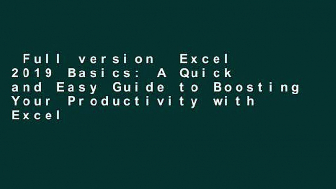 Full version  Excel 2019 Basics: A Quick and Easy Guide to Boosting Your Productivity with Excel